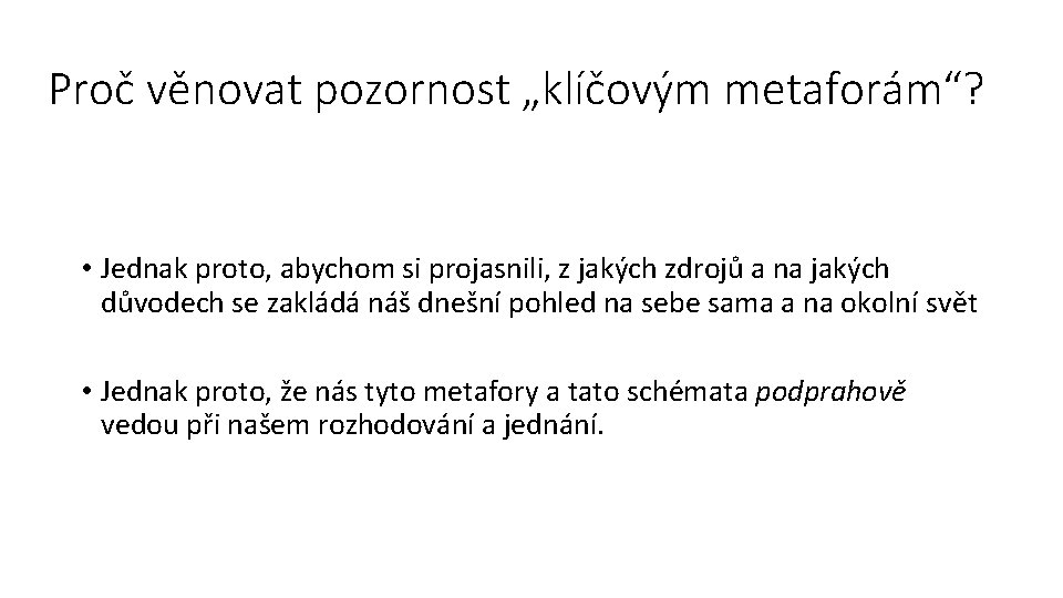 Proč věnovat pozornost „klíčovým metaforám“? • Jednak proto, abychom si projasnili, z jakých zdrojů