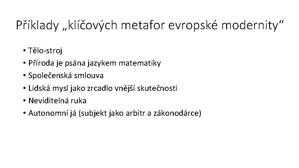 Příklady „klíčových metafor evropské modernity“ • Tělo-stroj • Příroda je psána jazykem matematiky •