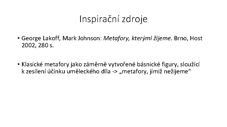 Inspirační zdroje • George Lakoff, Mark Johnson: Metafory, kterými žijeme. Brno, Host 2002, 280