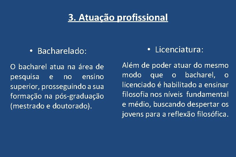 3. Atuação profissional • Bacharelado: • Licenciatura: O bacharel atua na área de pesquisa