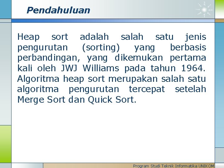 Pendahuluan Heap sort adalah satu jenis pengurutan (sorting) yang berbasis perbandingan, yang dikemukan pertama