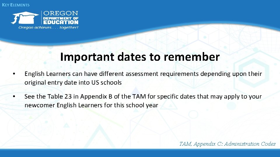 KEY ELEMENTS Important dates to remember • English Learners can have different assessment requirements