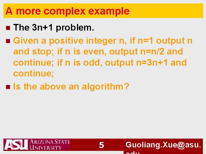 A more complex example The 3 n+1 problem. n Given a positive integer n,