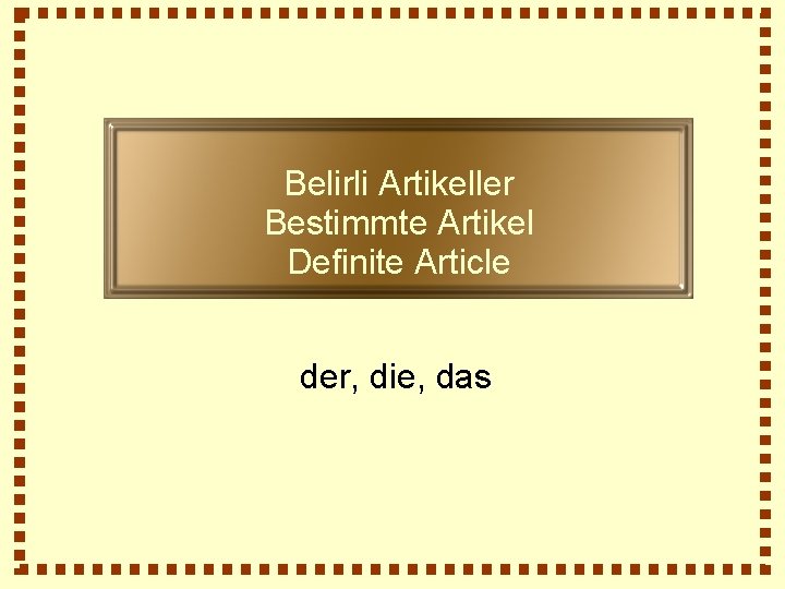 Belirli Artikeller Bestimmte Artikel Definite Article der, die, das 