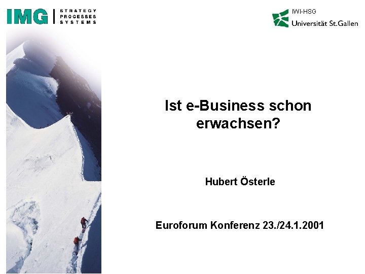 IWI-HSG Ist e-Business schon erwachsen? Hubert Österle Euroforum Konferenz 23. /24. 1. 2001 