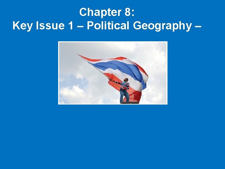 Chapter 8: Key Issue 1 – Political Geography – 