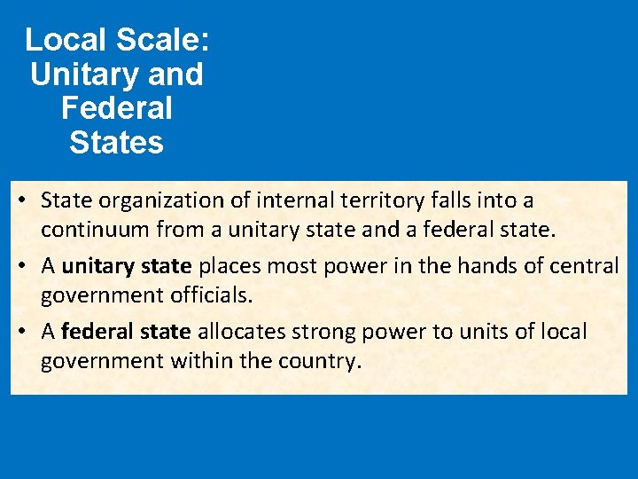 Local Scale: Unitary and Federal States • State organization of internal territory falls into