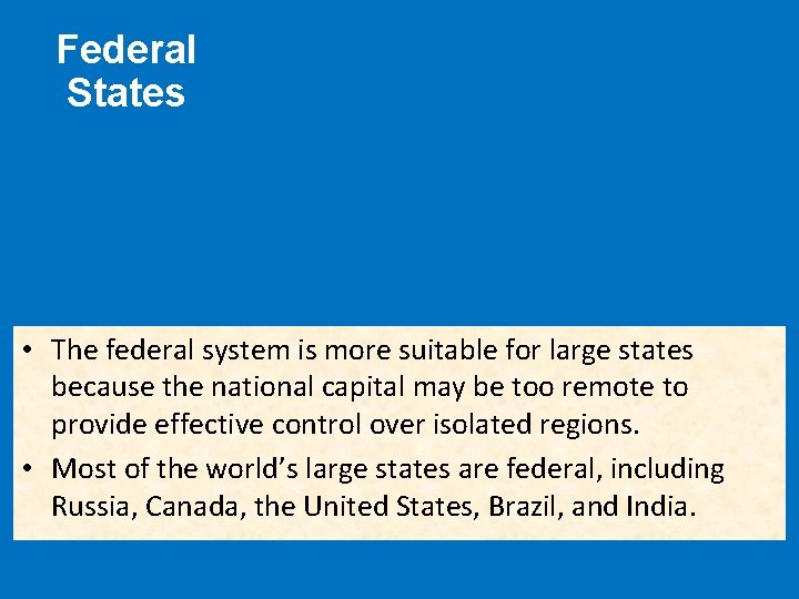 Federal States • The federal system is more suitable for large states because the