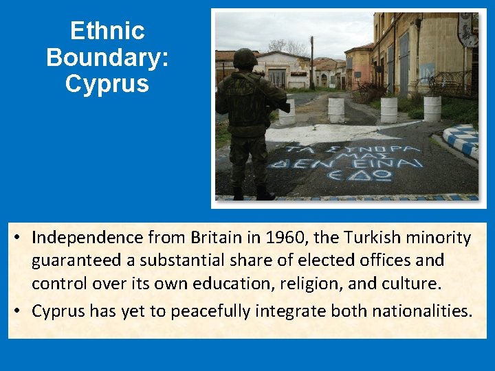 Ethnic Boundary: Cyprus • Independence from Britain in 1960, the Turkish minority guaranteed a