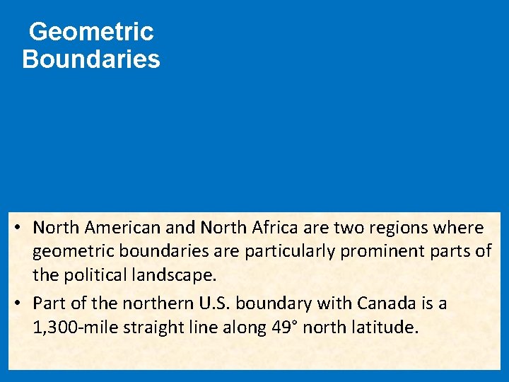 Geometric Boundaries • North American and North Africa are two regions where geometric boundaries