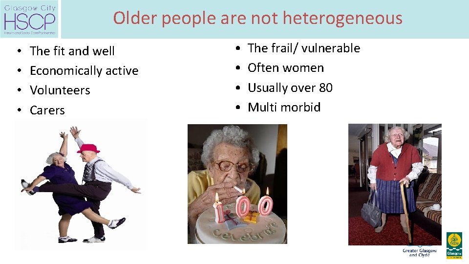 Older people are not heterogeneous • • The fit and well Economically active Volunteers