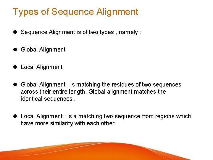 Types of Sequence Alignment is of two types , namely : Global Alignment Local