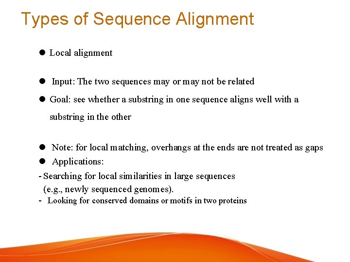 Types of Sequence Alignment Local alignment Input: The two sequences may or may not