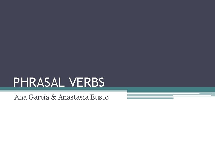 PHRASAL VERBS Ana García & Anastasia Busto 