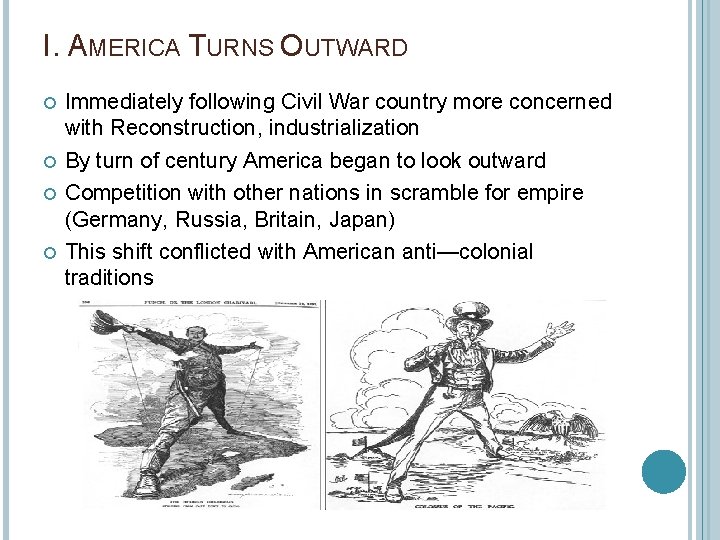 I. AMERICA TURNS OUTWARD Immediately following Civil War country more concerned with Reconstruction, industrialization