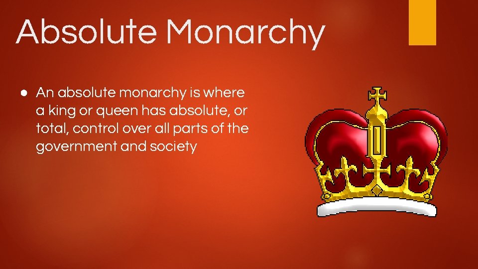 Absolute Monarchy ● An absolute monarchy is where a king or queen has absolute,