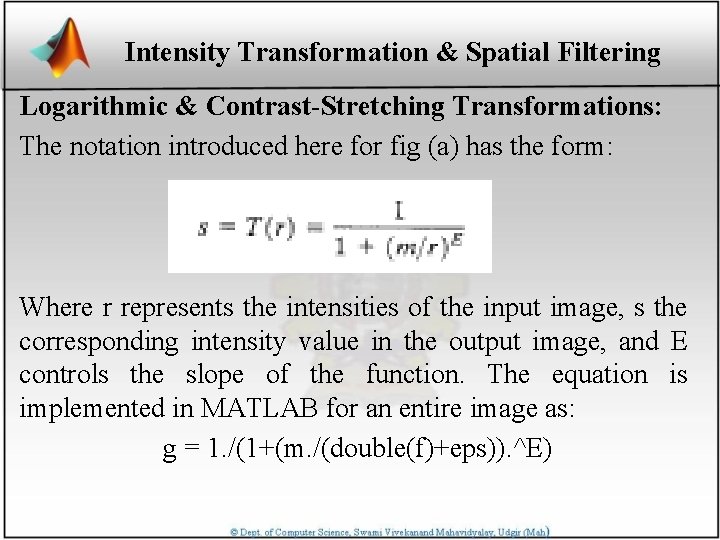 Intensity Transformation & Spatial Filtering Logarithmic & Contrast-Stretching Transformations: The notation introduced here for