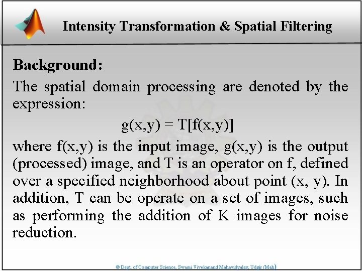 Intensity Transformation & Spatial Filtering Background: The spatial domain processing are denoted by the