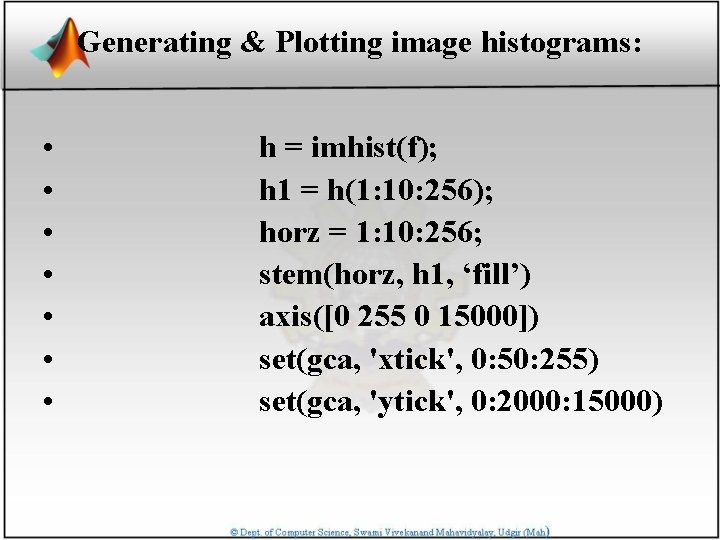 Generating & Plotting image histograms: • • h = imhist(f); h 1 = h(1: