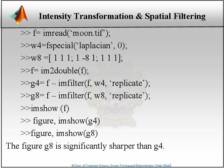 Intensity Transformation & Spatial Filtering >> f= imread(‘moon. tif’); >>w 4=fspecial(‘laplacian’, 0); >>w 8