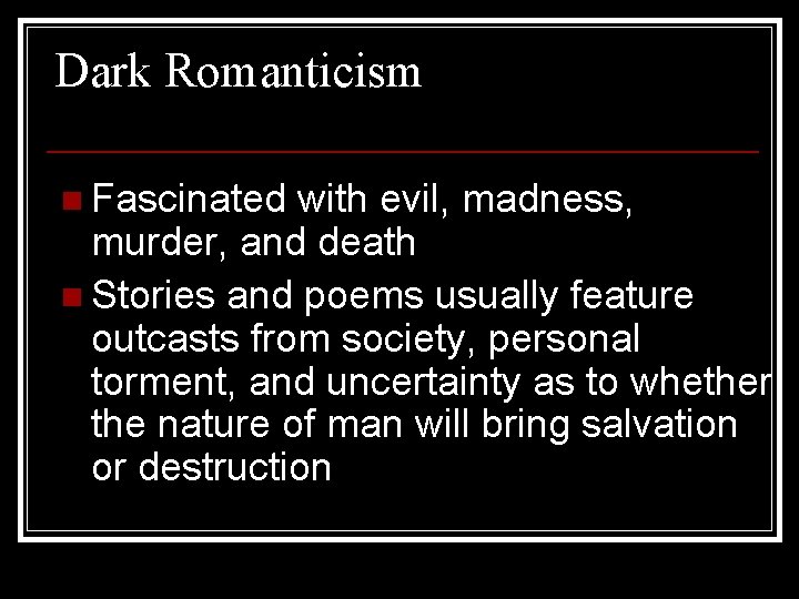 Dark Romanticism n Fascinated with evil, madness, murder, and death n Stories and poems