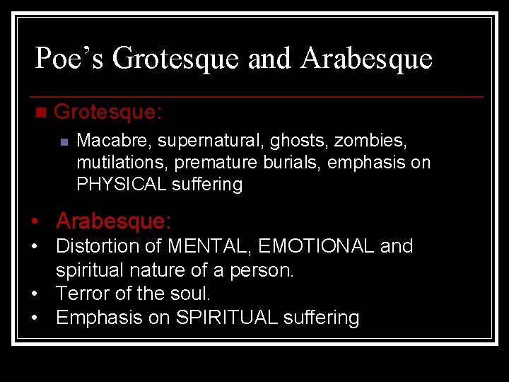 Poe’s Grotesque and Arabesque n Grotesque: n Macabre, supernatural, ghosts, zombies, mutilations, premature burials,