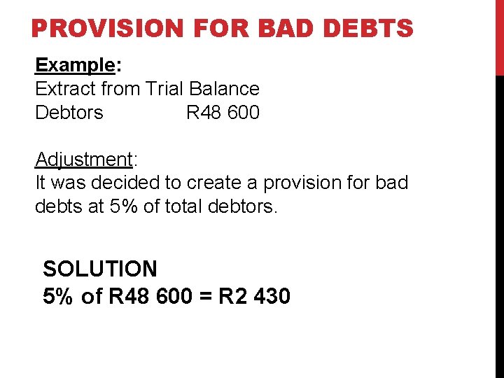 PROVISION FOR BAD DEBTS Example: Extract from Trial Balance Debtors R 48 600 Adjustment: