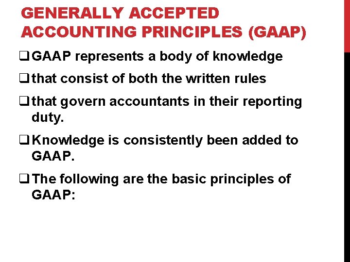 GENERALLY ACCEPTED ACCOUNTING PRINCIPLES (GAAP) q GAAP represents a body of knowledge q that