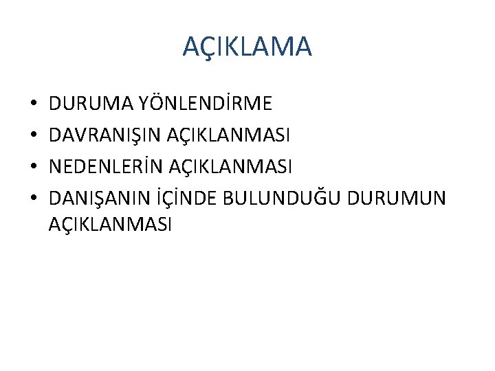 AÇIKLAMA • • DURUMA YÖNLENDİRME DAVRANIŞIN AÇIKLANMASI NEDENLERİN AÇIKLANMASI DANIŞANIN İÇİNDE BULUNDUĞU DURUMUN AÇIKLANMASI