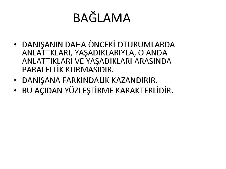 BAĞLAMA • DANIŞANIN DAHA ÖNCEKİ OTURUMLARDA ANLATTKLARI, YAŞADIKLARIYLA, O ANDA ANLATTIKLARI VE YAŞADIKLARI ARASINDA