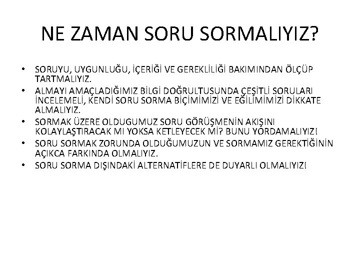 NE ZAMAN SORU SORMALIYIZ? • SORUYU, UYGUNLUĞU, İÇERİĞİ VE GEREKLİLİĞİ BAKIMINDAN ÖLÇÜP TARTMALIYIZ. •