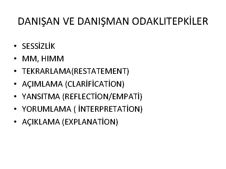 DANIŞAN VE DANIŞMAN ODAKLITEPKİLER • • SESSİZLİK MM, HIMM TEKRARLAMA(RESTATEMENT) AÇIMLAMA (CLARİFİCATİON) YANSITMA (REFLECTİON/EMPATİ)