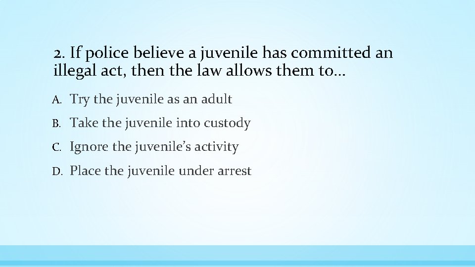 2. If police believe a juvenile has committed an illegal act, then the law