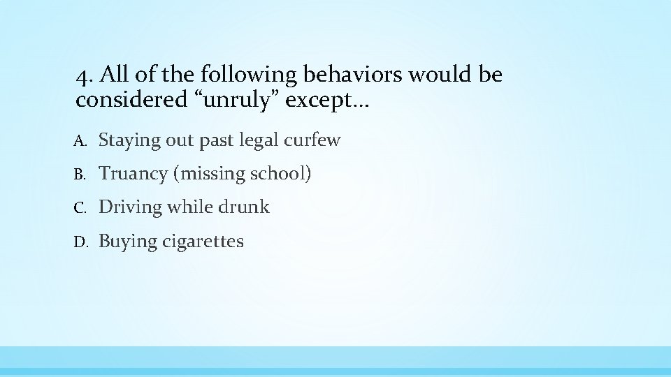 4. All of the following behaviors would be considered “unruly” except… A. Staying out