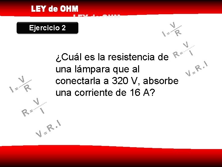 Ejercicio 2 ¿Cuál es la resistencia de una lámpara que al conectarla a 320