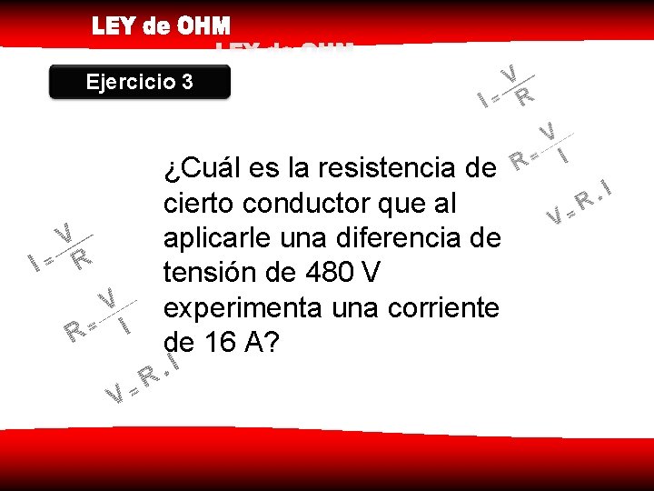 Ejercicio 3 ¿Cuál es la resistencia de cierto conductor que al aplicarle una diferencia