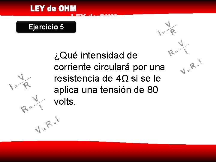 Ejercicio 5 ¿Qué intensidad de corriente circulará por una resistencia de 4Ω si se