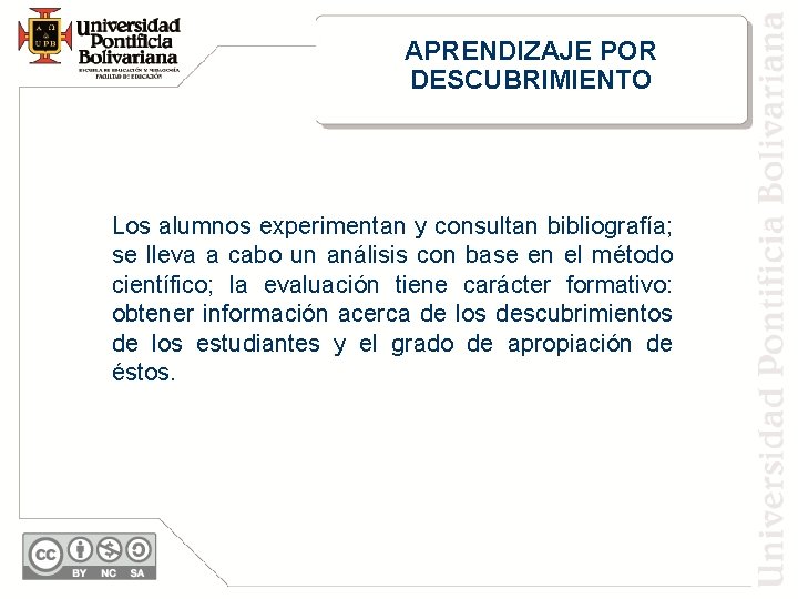 APRENDIZAJE POR DESCUBRIMIENTO Los alumnos experimentan y consultan bibliografía; se lleva a cabo un