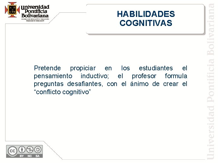 HABILIDADES COGNITIVAS Pretende propiciar en los estudiantes el pensamiento inductivo; el profesor formula preguntas