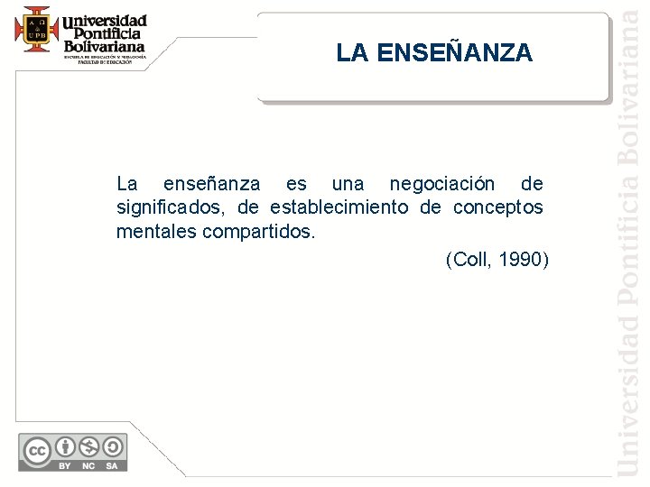 LA ENSEÑANZA La enseñanza es una negociación de significados, de establecimiento de conceptos mentales