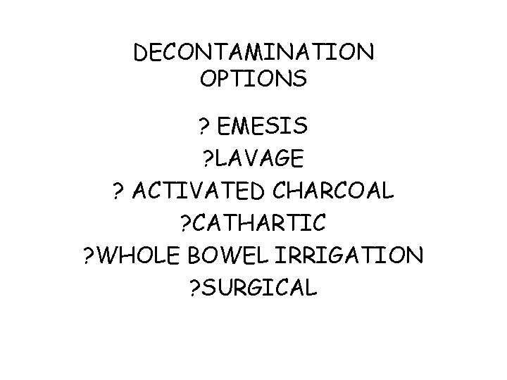 DECONTAMINATION OPTIONS ? EMESIS ? LAVAGE ? ACTIVATED CHARCOAL ? CATHARTIC ? WHOLE BOWEL