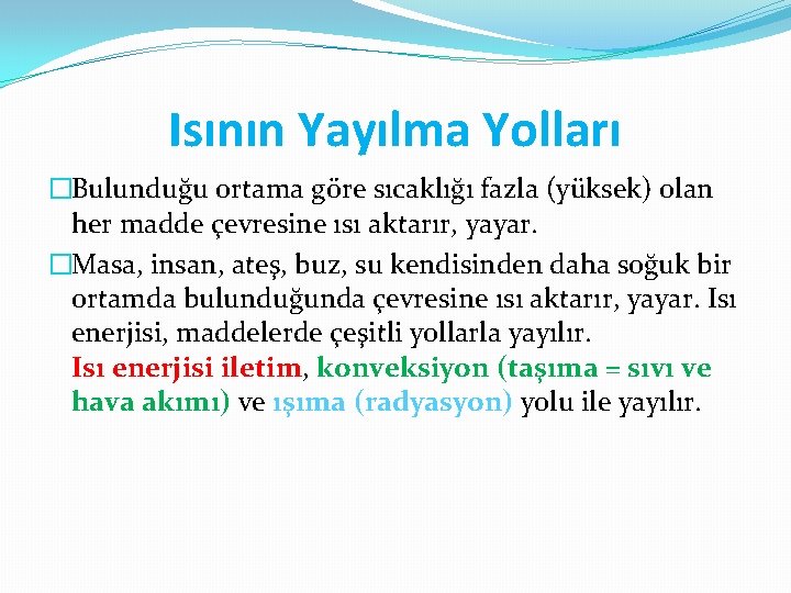 Isının Yayılma Yolları �Bulunduğu ortama göre sıcaklığı fazla (yüksek) olan her madde çevresine ısı