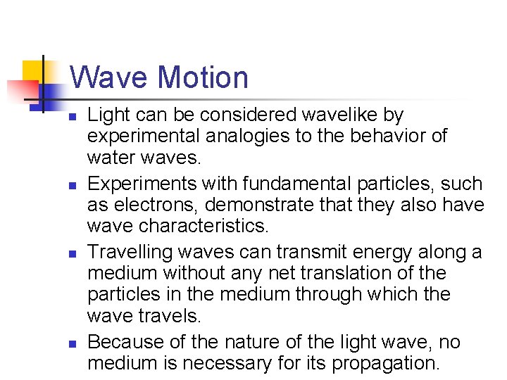 Wave Motion n n Light can be considered wavelike by experimental analogies to the