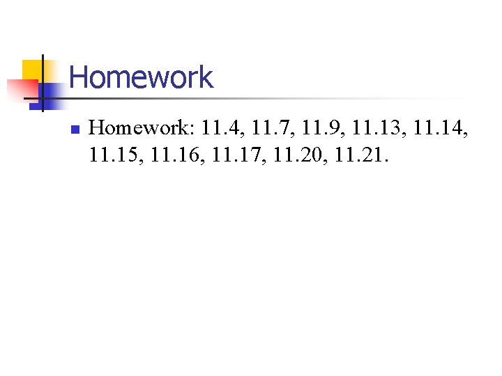 Homework n Homework: 11. 4, 11. 7, 11. 9, 11. 13, 11. 14, 11.