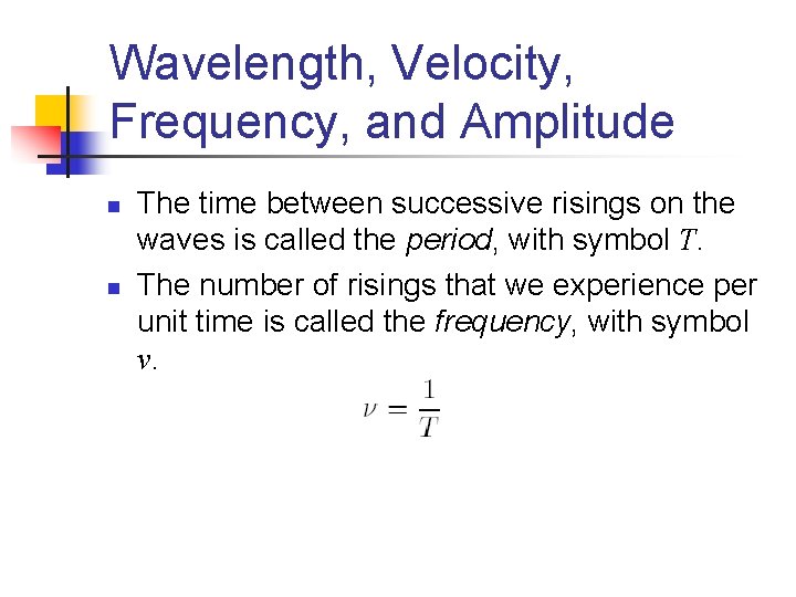 Wavelength, Velocity, Frequency, and Amplitude n n The time between successive risings on the