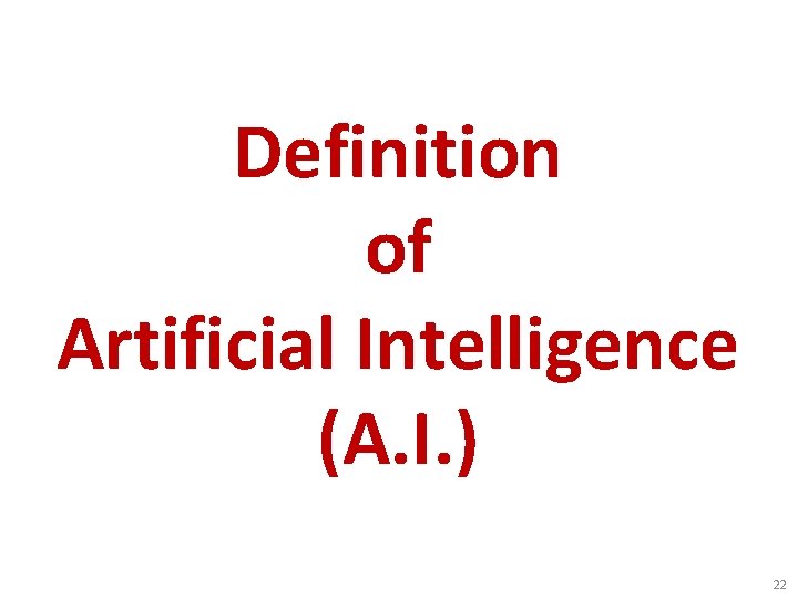 Definition of Artificial Intelligence (A. I. ) 22 