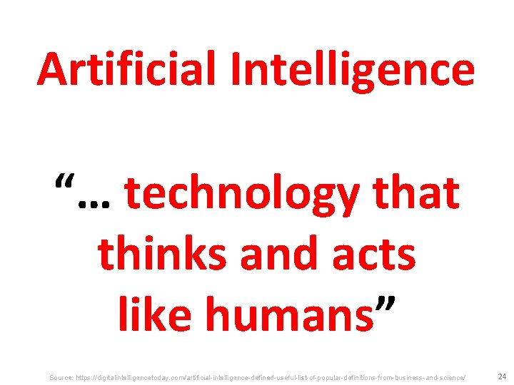 Artificial Intelligence “… technology that thinks and acts like humans” Source: https: //digitalintelligencetoday. com/artificial-intelligence-defined-useful-list-of-popular-definitions-from-business-and-science/