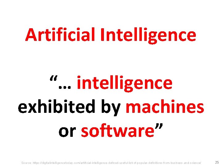 Artificial Intelligence “… intelligence exhibited by machines or software” Source: https: //digitalintelligencetoday. com/artificial-intelligence-defined-useful-list-of-popular-definitions-from-business-and-science/ 25