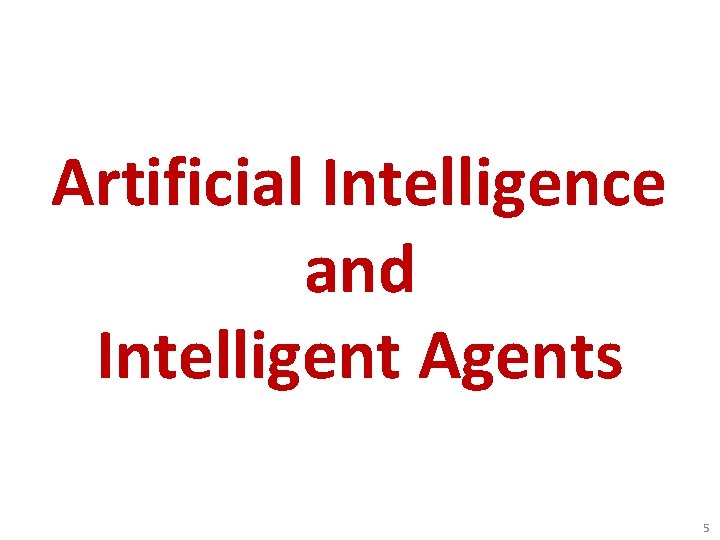 Artificial Intelligence and Intelligent Agents 5 