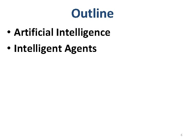 Outline • Artificial Intelligence • Intelligent Agents 6 